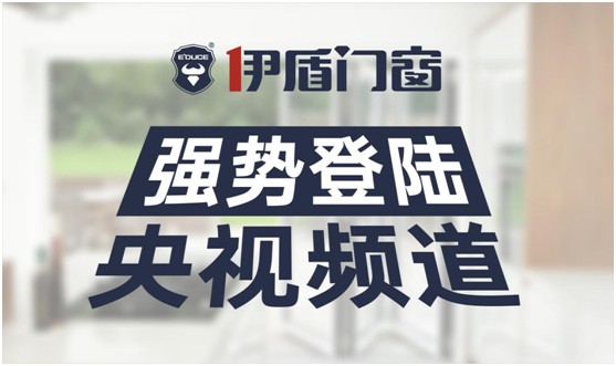 伊盾門窗榮登央視頻道 展露品牌升級新姿態(tài)
