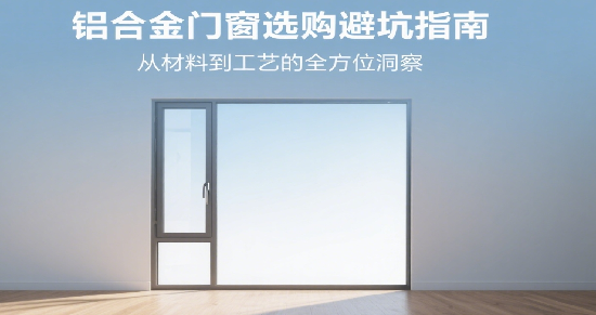 十大品牌鋁合金門窗選購避坑指南：從材料到工藝的全方位洞察